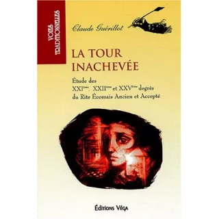 Claude Guerillot - La tour inachevée - XXIe, XXIIe et XXVe degrés du REAA