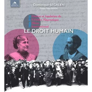 Dominique Segalen - Le Droit Humain : Genèse et fondation de L'Ordre Maçonnique Mixte International (18661916)