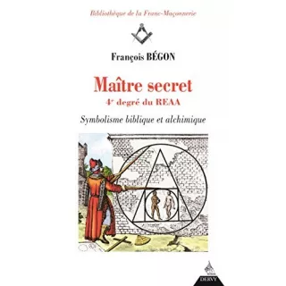François Bégon - Maître secret 4e degré du REAA. Symbolique biblique et alchimique