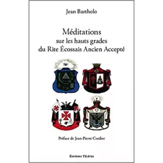 Jean Bartholo - Méditations sur les hauts grades du Rite Ecossais Ancien et Accepté